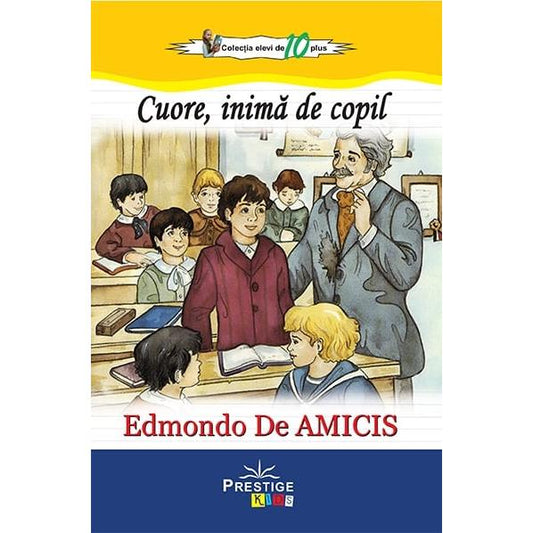 Cuore, inima de copil. Edmondo De Amicis, de Edmondo De Amicis - Publisol.ro