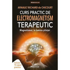 Curs Practic de Electromagnetism Terapeutic. Magnetismul in Lumina Stiintei, de Arnault Richard de Chicourt - Publisol.ro