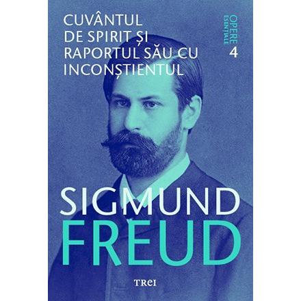 Cuvantul de spirit si raportul sau cu inconstientul - Opere Esentiale, vol. 4, de Sigmund Freud - Publisol.ro