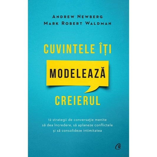 Cuvintele Iti modeleaza creierul, de Mark Robert Waldman, Andrew Newberg - Publisol.ro