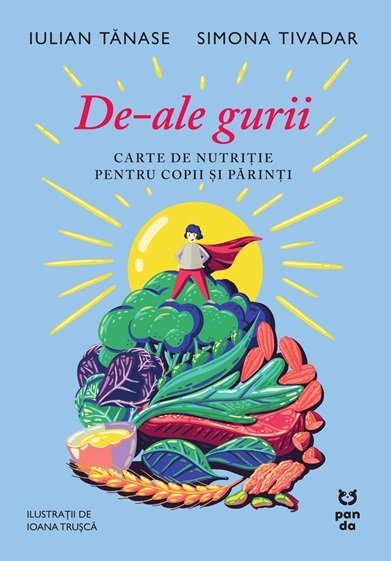 De - ale gurii. Carte de nutriție pentru copii și părinți, de Iulian Tănase, Dr. Simona Tivadar - Publisol.ro