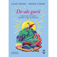 De - ale gurii. Carte de nutriție pentru copii și părinți, de Iulian Tănase, Dr. Simona Tivadar - Publisol.ro