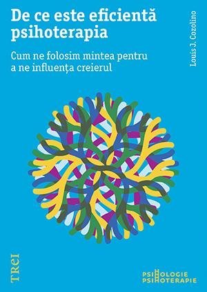 De ce este eficientă psihoterapia. Cum ne folosim mintea pentru a ne influența creierul , de Louis Cozolino - Publisol.ro