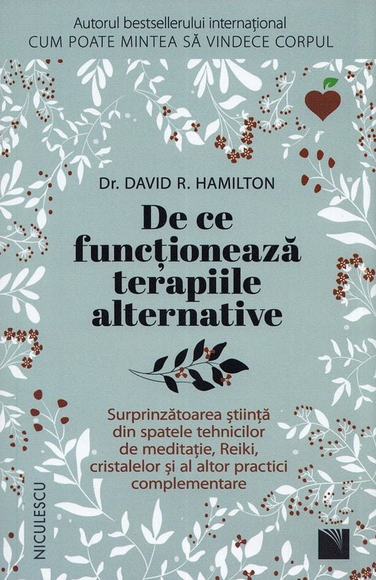 De ce functioneaza terapiile alternative. Surprinzatoarea stiinta din spatele tehnicilor de meditatie, Reiki, cristalelor si al altor practici complementare , de dr. David R. Hamilton - Publisol.ro