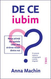 De ce iubim. Noua știință din spatele celor mai strânse relații dintre noi, de Anna Machin - Publisol.ro