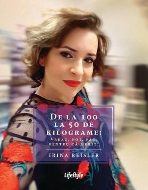 De la 100 la 50 de kilograme: Vreau, pot, fac, pentru că merit!, de Irina Reisler - Publisol.ro