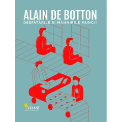 Desfatarile si mahnirile muncii, de Alain de Botton - Publisol.ro