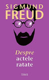 Despre actele ratate, de Sigmund Freud - Publisol.ro