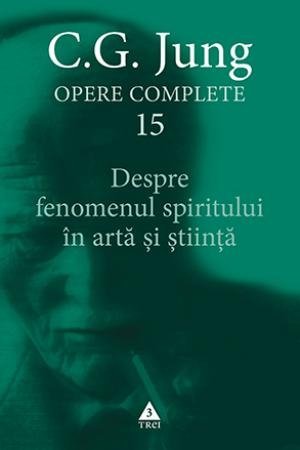 Despre fenomenul spiritului în artă şi ştiinţă. Opere Complete, vol. 15, de C.G. Jung - Publisol.ro