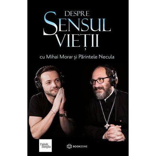 Despre sensul vietii, de Mihai Morar, Parintele Necula - Publisol.ro