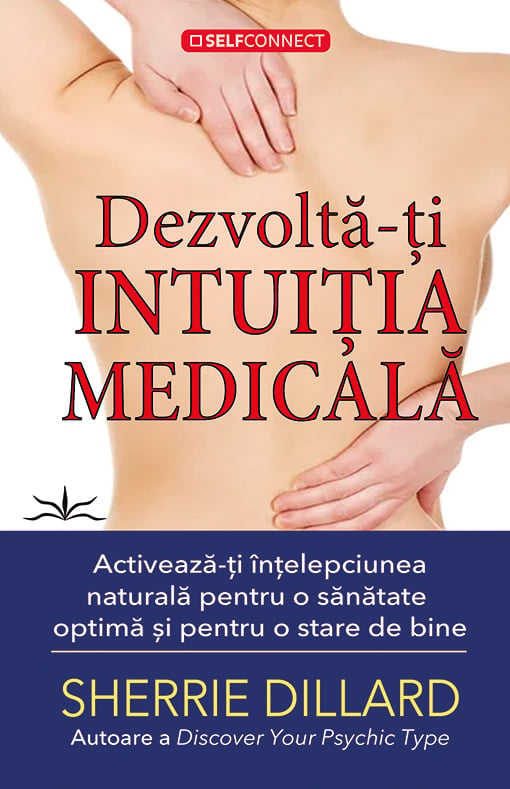 Dezvolta-ti intuitia medicala. Activeaza-ti intelepciunea naturala pentru o sanatate optima si pentru o stare de bine, de Sherrie Dillard