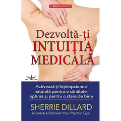 Dezvolta - ti intuitia medicala. Activeaza - ti intelepciunea naturala pentru o sanatate optima si pentru o stare de bine, de Sherrie Dillard - Publisol.ro