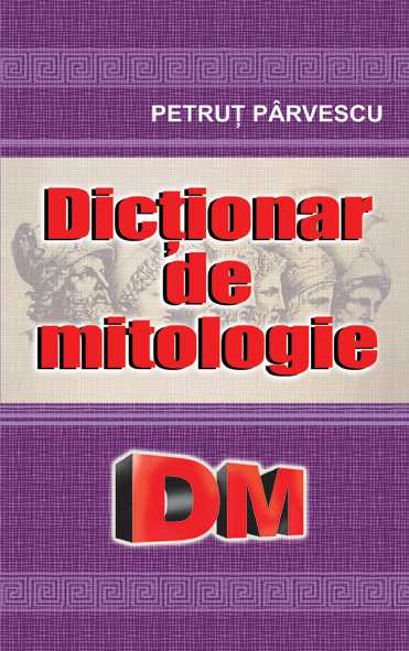 Dictionar de mitologie, de Petrut Parvescu - Publisol.ro