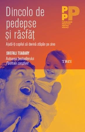 Dincolo de pedepse și răsfăț. Ajută - ți copilul să devină stăpân pe sine, de Dr. Shefali Tsabary - Publisol.ro