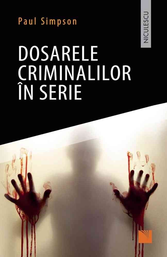 Dosarele criminalilor in serie, de Paul Simpson - Publisol.ro