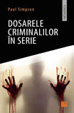 Dosarele criminalilor in serie, de Paul Simpson - Publisol.ro