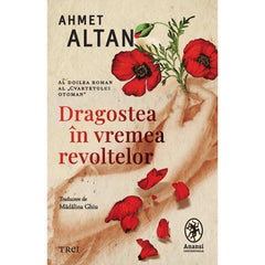 Dragoste în vremea revoltelor (seria Cvartetul Otoman, vol. 2), de Ahmet Altan - Publisol.ro