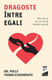 Dragoste între egali. Relația ca o cale spirituală, de Polly Young - Eisendrath - Publisol.ro