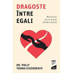 Dragoste între egali. Relația ca o cale spirituală, de Polly Young - Eisendrath - Publisol.ro