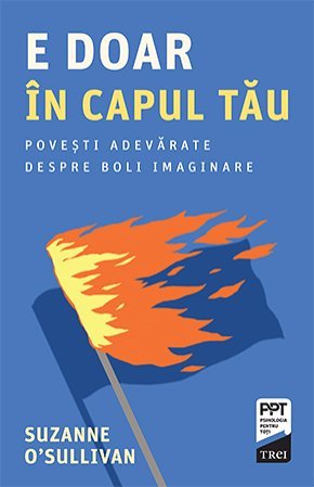 E doar în capul tău. Povești adevarate despre boli imaginare, de Suzanne O’Sullivan - Publisol.ro