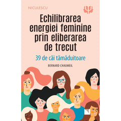 Echilibrarea energiei feminine prin eliberarea de trecut. 39 de cai tamaduitoare, de Bernard Chaumeil - Publisol.ro