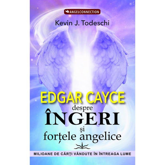 Edgar Cayce despre Ingeri si fortele angelice, de Kevin J. Todeschi - Publisol.ro
