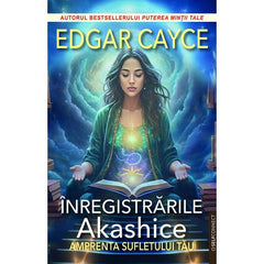 Edgar Cayce, Inregistrarile Akashice. Amprenta sufletului tau, de Edgar Cayce - Publisol.ro