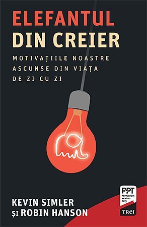 Elefantul din creier. Motivațiile noastre ascunse din viața de zi cu zi, de Kevin Simler, Robin Hanson - Publisol.ro