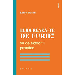Elibereaza - te de furie! 50 de exercitii practice, de Karine Danan - Publisol.ro