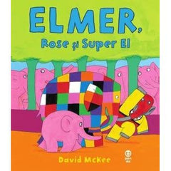 Elmer, Rose și Super El, de David McKee - Publisol.ro