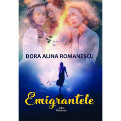 Emigrantele. Dora Alina Romanescu, de Dora Alina Romanescu - Publisol.ro