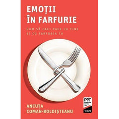 Emoții în farfurie. Cum să faci pace cu tine și cu farfuria ta, de Ancuța Coman - Boldișteanu - Publisol.ro