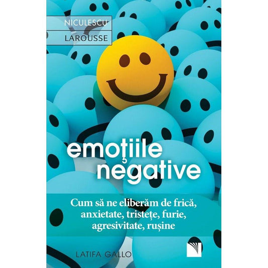 Emotiile negative. Cum sa ne eliberam de frica, anxietate, tristete, furie, agresivitate, rusine (Editia a doua), de Latifa Gallo - Publisol.ro