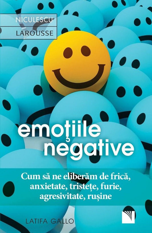 Emotiile negative. Cum sa ne eliberam de frica, anxietate, tristete, furie, agresivitate, rusine (Editia a doua), de Latifa Gallo - Publisol.ro