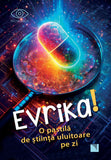 Evrika! O pastila de stiinta uluitoare pe zi, de Colectiv - Publisol.ro