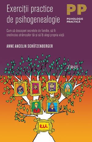 Exerciţii practice de psihogenealogie. Cum să descoperi secretele de familie, să fii credincios strămoşilor tăi şi să îţi alegi propria viaţă, de Anne Ancelin Schützenberger - Publisol.ro