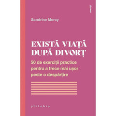 Exista viata dupa divort: 50 de exercitii practice pentru a trece mai usor peste o despartire, de Sandrine Mercy - Publisol.ro