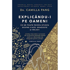 Explicându - i pe oameni. Ce ne poate învăța știința despre viață, dragoste și relații, de Camilla Pang - Publisol.ro