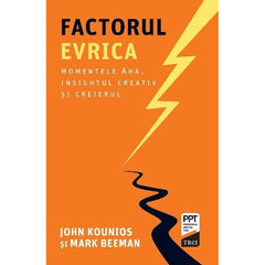 Factorul Evrica. Momentele Aha, insightul creativ și creierul, de John Kounios, Mark Beeman - Publisol.ro