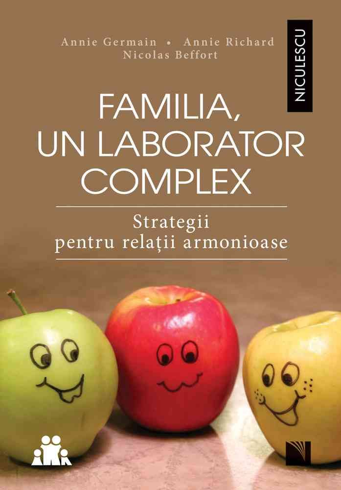 Familia, un laborator complex. Strategii pentru relatii armonioase, de Annie Germain, Annie Richard, Nicolas Beffort - Publisol.ro