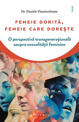 Femeie dorita, femeie care doreste: o perspectiva transgenerationala asupra sexualitatii feminine, de Dr. Daniele Flaumenbaum - Publisol.ro
