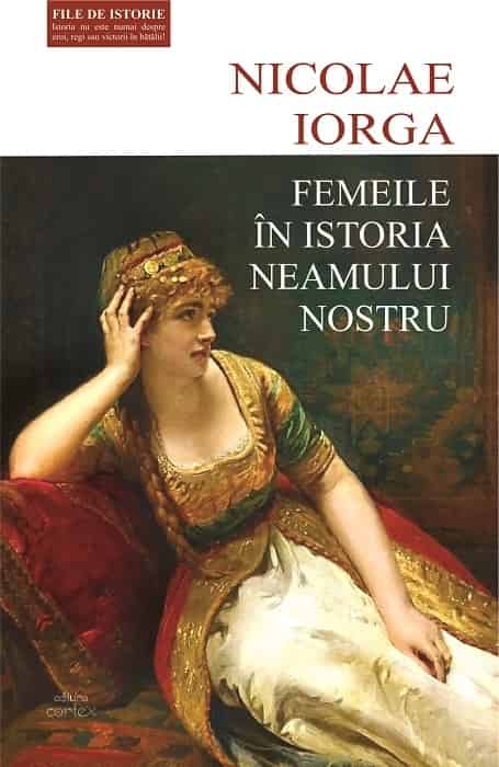 Femeile in istoria neamului nostru, de Nicolae Iorga - Publisol.ro