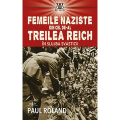 Femeile naziste din cel de - al Treilea Reich. In slujba Svasticii, de Paul Roland - Publisol.ro