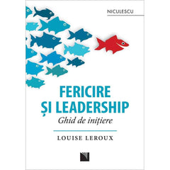 Fericire si leadership. Ghid de initiere, de Louise Leroux - Publisol.ro