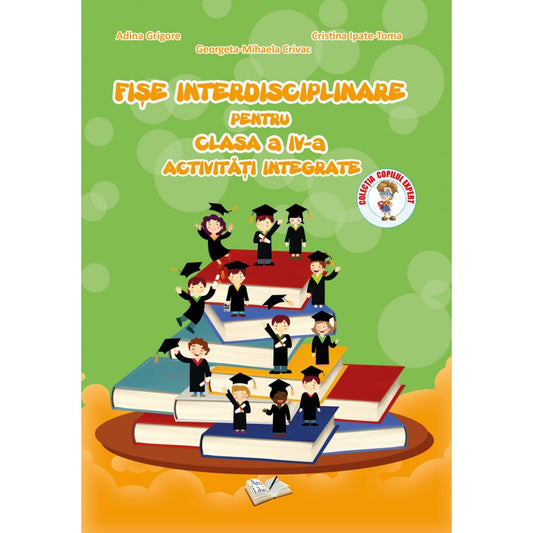 Fise interdisciplinare pentru cls. a IV-a  activitati integrate, de Adina Grigore, Cristina Ipate Toma, Georgeta Mihaela Crivac