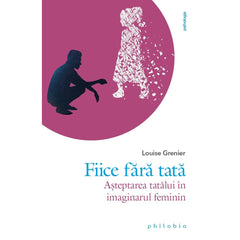 Fiice fara tata: asteptarea tatalui în imaginarul feminin, de Louise Grenier - Publisol.ro