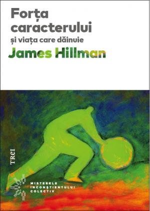 Forţa caracterului şi viaţa care dăinuie, de James Hillman - Publisol.ro