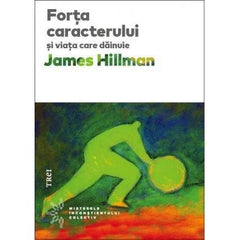 Forţa caracterului şi viaţa care dăinuie, de James Hillman - Publisol.ro