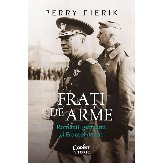 FRATI DE ARME. ROMANII, GERMANII SI FRONTUL DE EST - Publisol.ro