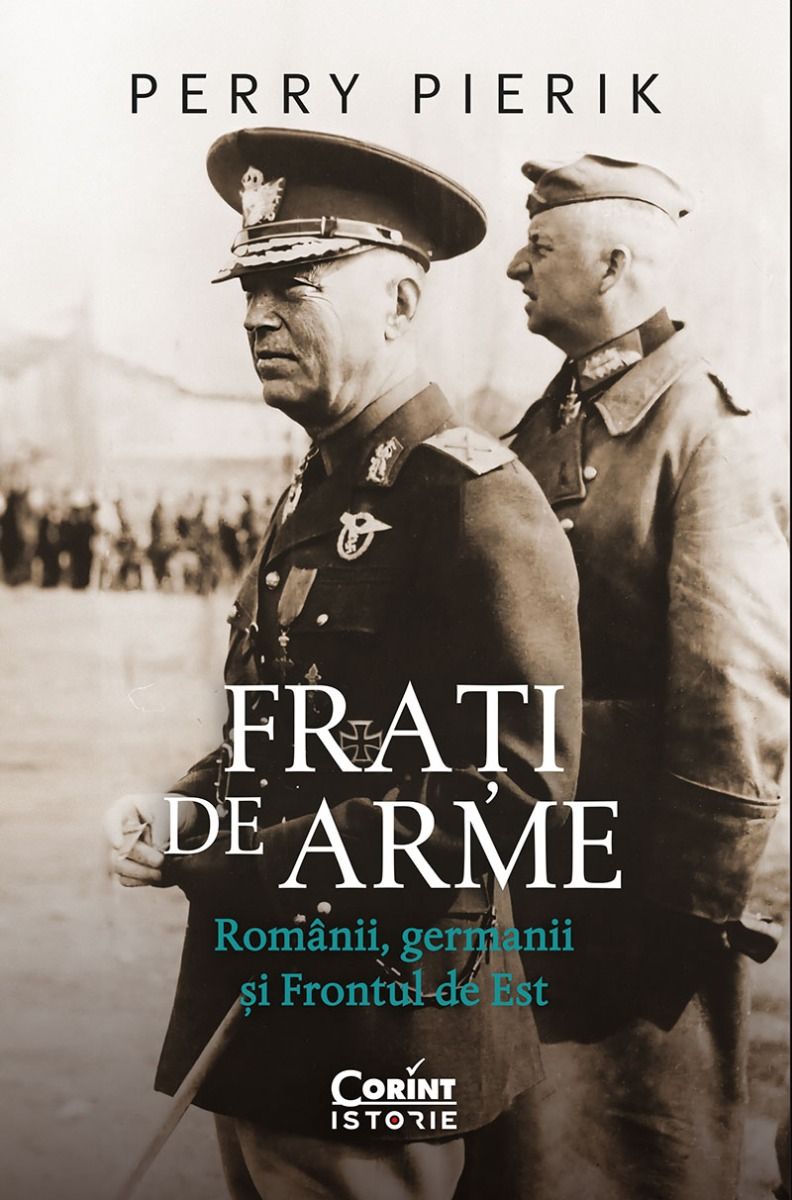 FRATI DE ARME. ROMANII, GERMANII SI FRONTUL DE EST - Publisol.ro